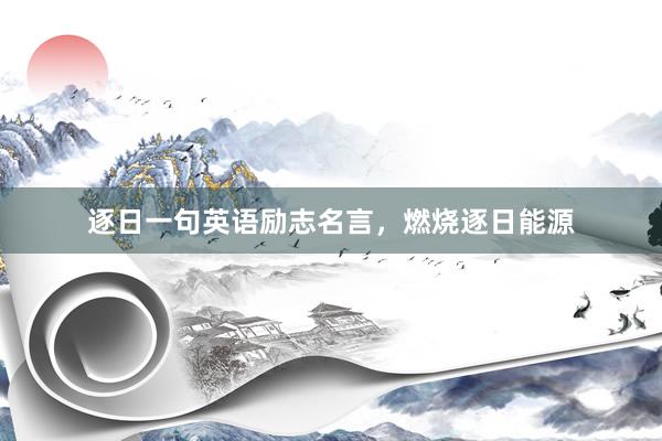 逐日一句英语励志名言，燃烧逐日能源