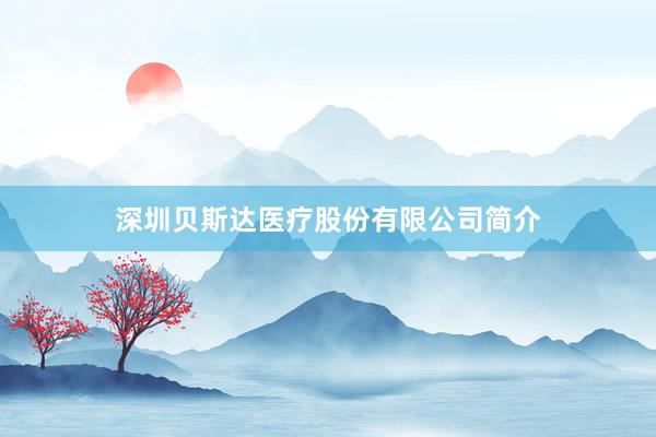 深圳贝斯达医疗股份有限公司简介