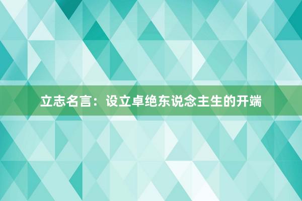 立志名言：设立卓绝东说念主生的开端
